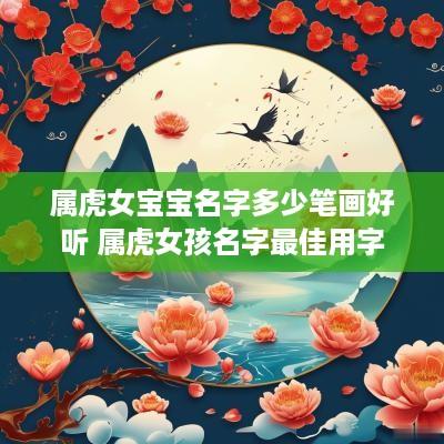 属虎女宝宝名字多少笔画好听 属虎女孩名字最佳用字