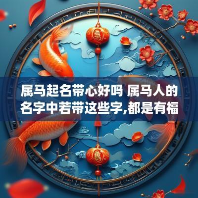 属马起名带心好吗 属马人的名字中若带这些字,都是有福之人!
