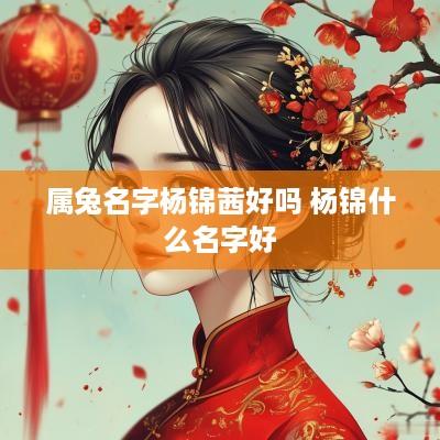 属兔名字杨锦茜好吗 杨锦什么名字好