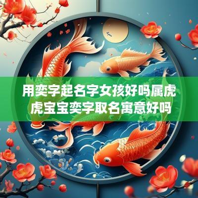 用奕字起名字女孩好吗属虎 虎宝宝奕字取名寓意好吗
