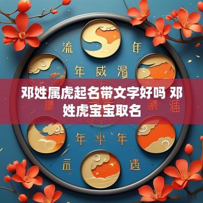 邓姓属虎起名带文字好吗 邓姓虎宝宝取名