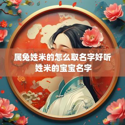属兔姓米的怎么取名字好听 姓米的宝宝名字