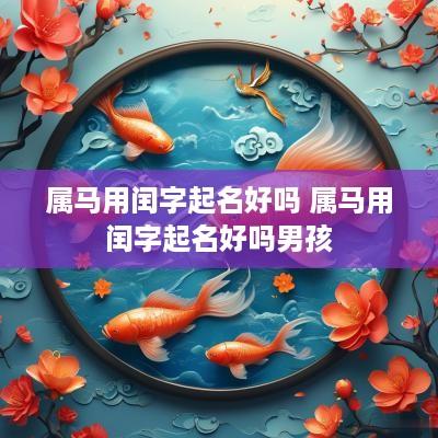 属马用闰字起名好吗 属马用闰字起名好吗男孩