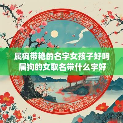 属狗带艳的名字女孩子好吗 属狗的女取名带什么字好