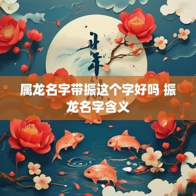 属龙名字带振这个字好吗 振龙名字含义