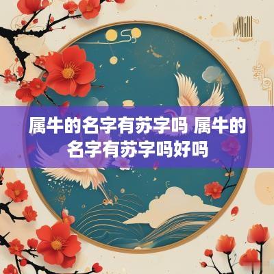 属牛的名字有苏字吗 属牛的名字有苏字吗好吗