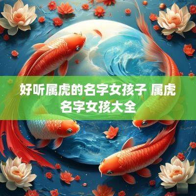 好听属虎的名字女孩子 属虎名字女孩大全