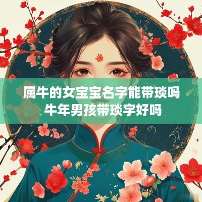 属牛的女宝宝名字能带琰吗 蛇年男孩带琰字好吗