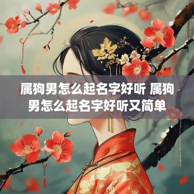 属狗男怎么起名字好听 属狗男怎么起名字好听又简单