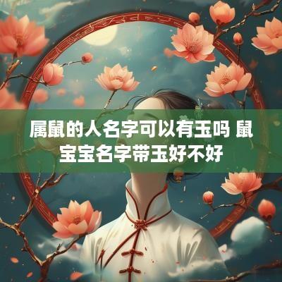 属鼠的人名字可以有玉吗 鼠宝宝名字带玉好不好