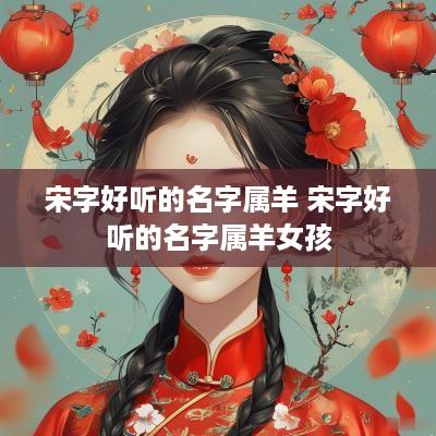 宋字好听的名字属羊 宋字好听的名字属羊女孩