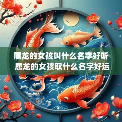 属龙的女孩叫什么名字好听 属龙的女孩取什么名字好运