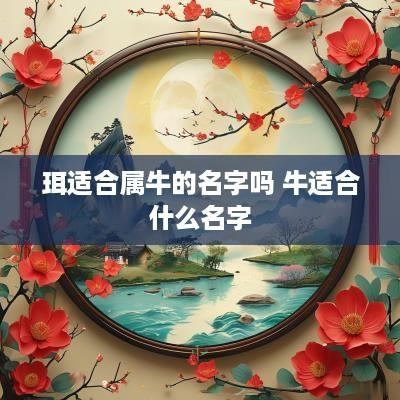 珥适合属牛的名字吗 牛适合什么名字