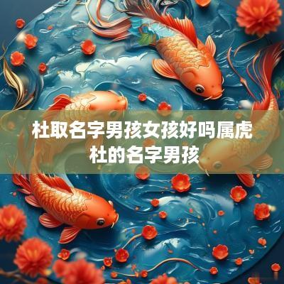 杜取名字男孩女孩好吗属虎 杜的名字男孩