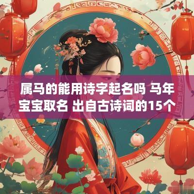 属马的能用诗字起名吗 马年宝宝取名 出自古诗词的15个好名字