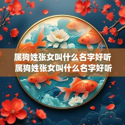 属狗姓张女叫什么名字好听 属狗姓张女叫什么名字好听点