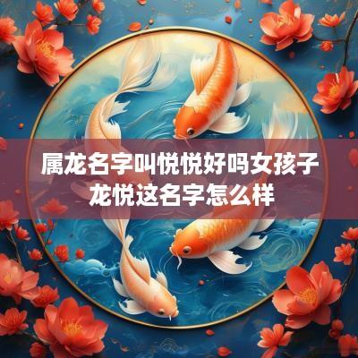 属龙名字叫悦悦好吗女孩子 龙悦这名字怎么样