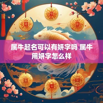 属牛起名可以有妍字吗 属牛用妍字怎么样
