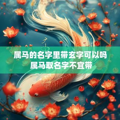 属马的名字里带玄字可以吗 属马取名字不宜带