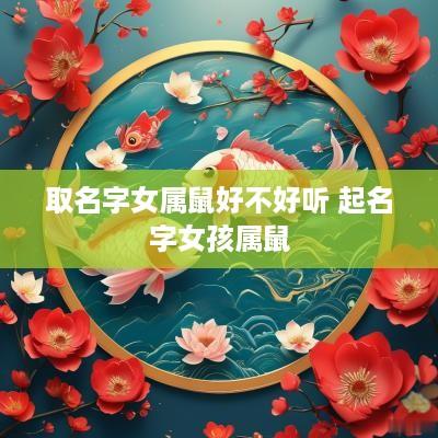 取名字女属鼠好不好听 起名字女孩属鼠