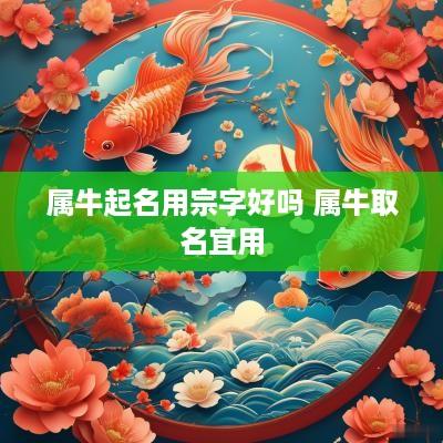 属牛起名用宗字好吗 属牛取名宜用
