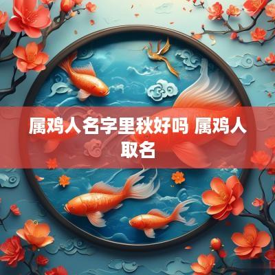 属鸡人名字里秋好吗 属鸡人取名