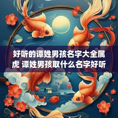 好听的谭姓男孩名字大全属虎 谭姓男孩取什么名字好听