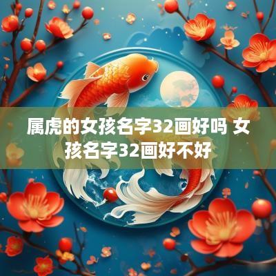 属虎的女孩名字32画好吗 女孩名字32画好不好