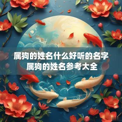 属狗的姓名什么好听的名字 属狗的姓名参考大全 属狗的姓名什么好听的名字 属狗的姓名参考大全