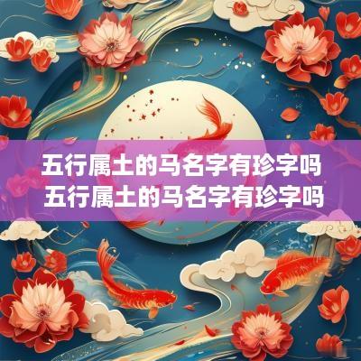 五行属土的马名字有珍字吗 五行属土的马名字有珍字吗好吗