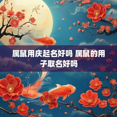 属鼠用庆起名好吗 属鼠的用子取名好吗