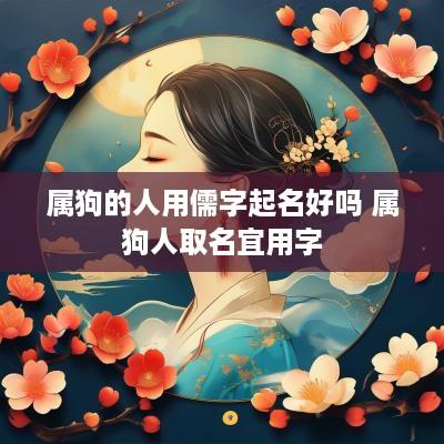 属狗的人用儒字起名好吗 属狗人取名宜用字