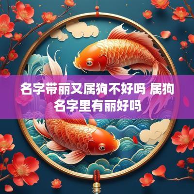 名字带丽又属狗不好吗 属狗名字里有丽好吗
