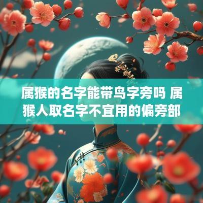 属猴的名字能带鸟字旁吗 属猴人取名字不宜用的偏旁部首字