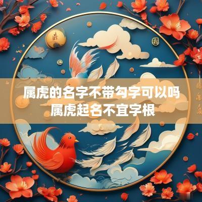 属虎的名字不带勾字可以吗 属虎起名不宜字根