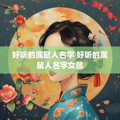 好听的属鼠人名字 好听的属鼠人名字女孩