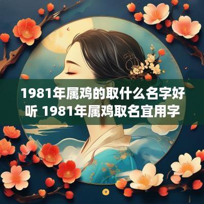 1981年属鸡的取什么名字好听 1981年属鸡取名宜用字 1981年属鸡的取什么名字好听 1981年属鸡取名宜用字