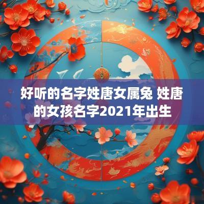 好听的名字姓唐女属兔 姓唐的女孩名字2025年出生