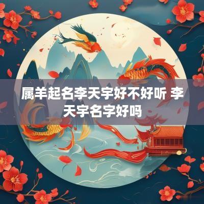 属羊起名李天宇好不好听 李天宇名字好吗