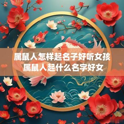 属鼠人怎样起名子好听女孩 属鼠人起什么名字好女