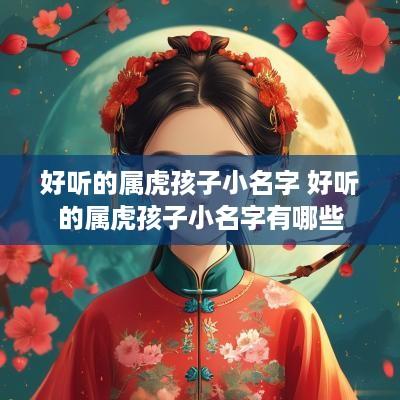 好听的属虎孩子小名字 好听的属虎孩子小名字有哪些
