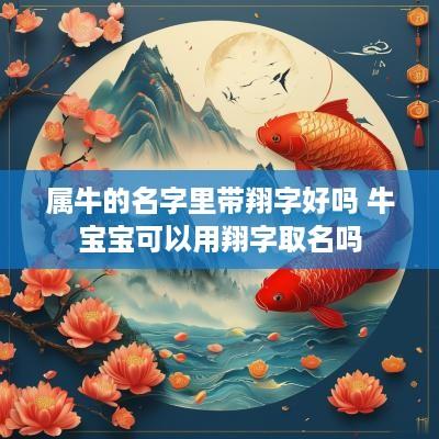 属牛的名字里带翔字好吗 牛宝宝可以用翔字取名吗