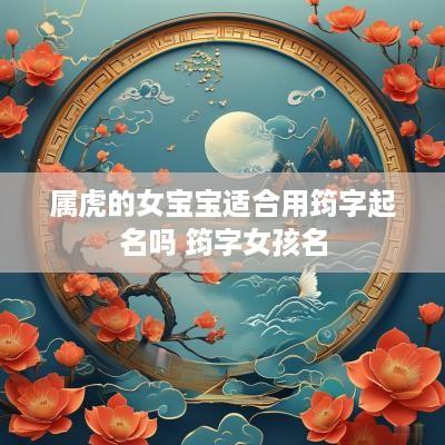 属虎的女宝宝适合用筠字起名吗 筠字女孩名