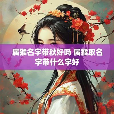 属猴名字带秋好吗 属猴取名字带什么字好
