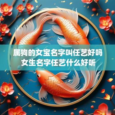属狗的女宝名字叫任艺好吗 女生名字任艺什么好听