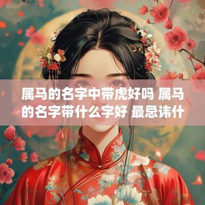 属马的名字中带虎好吗 属马的名字带什么字好 最忌讳什么