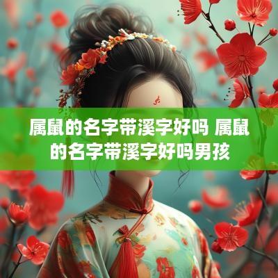 属鼠的名字带溪字好吗 属鼠的名字带溪字好吗男孩