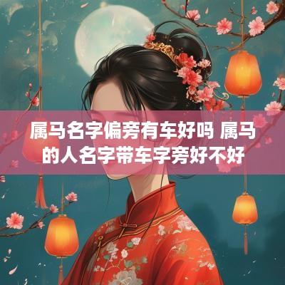 属马名字偏旁有车好吗 属马的人名字带车字旁好不好