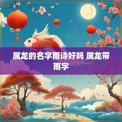 属龙的名字雨诗好吗 属龙带雨字