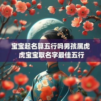 宝宝起名算五行吗男孩属虎 虎宝宝取名字最佳五行